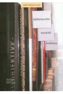 Biblioteczna warto�� naddana - Wojciechowski Jacek - Jacek Wojciechowski