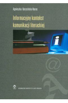 Informacyjny kontekst komunikacji literackiej - Koryci�ska - Huras Agnieszka - Agnieszka Koryci�ska-Huras