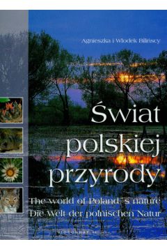 �wiat polskiej przyrody Die Welt der polnischen Natur The world of Poland's nature - Bili�ska Agnieszka, Bili�ski W�odek - Agnieszka Bili�ska, W�odek Bili�ski