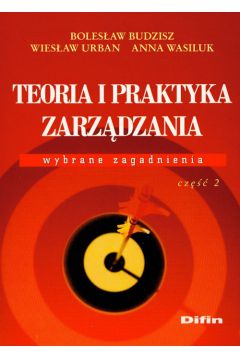 Teoria i praktyka zarz�dzania Wybrane zagadnienia cz�� 2 - Anna Wasiluk, Budzisz Boles�aw, Urban Wies�aw
