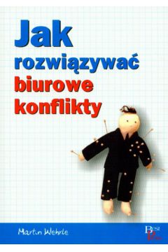 Jak rozwi�zywa� biurkowe konflikty - Wehrle Martin - Martin Wehrle