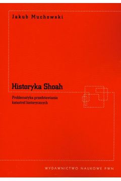 Historyka Shoah Problematyka przedstawiania katastrof historycznych - Muchowski Jakub - Jakub Muchowski