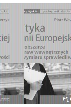 Polityka Unii Europejskiej w obszarze spraw wewn�trznych i wymiaru sprawiedliwo�ci - Wawrzyk Piotr - Piotr Wawrzyk