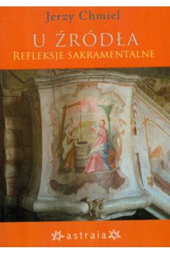 U �r�d�a Refleksje sakramentalne - Chmiel Jerzy - Jerzy Chmiel