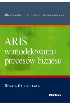 ARIS w modelowaniu proces�w biznesu - Gabryelczyk Renata - Renata Gabryelczyk