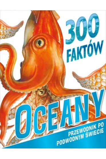 300 fakt�w. Oceany . Przewodnik po podwodnym �wiecie - Camilla de la Bedoyere, Steve Parker