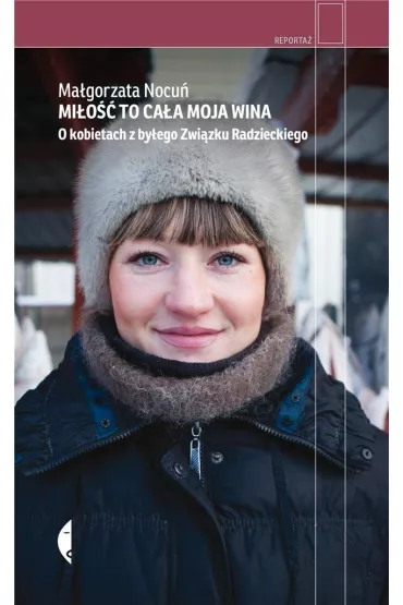 Mi�o�� to ca�a moja wina. O kobietach z by�ego Zwi�zku Radzieckiego - Ma�gorzata Nocu�