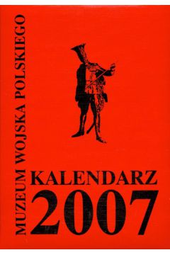 Kalendarz 2007 Muzeum Wojska Polskiego -