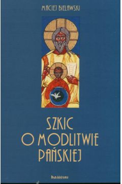 Szkic o Modlitwie Pa�skiej - Bielawski Maciej - Maciej Bielawski