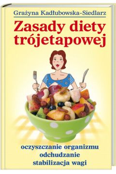 Zasady diety tr�jetapowej - Kad�ubowska-Siedlarz Gra�yna - Gra�yna Kad�ubowska-Siedlarz