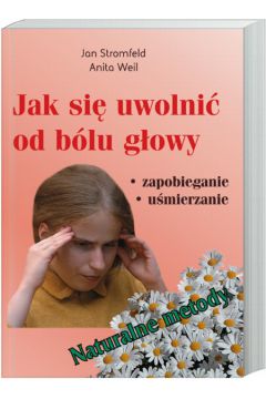 Jak si� uwolni� od b�lu g�owy - Stromfeld Jan Weil Anita - Stromfeld Jan Weil Anita
