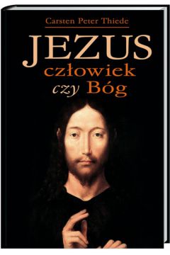 Jezus, cz�owiek czy  B�g? - Thiede Carsten Peter - Peter Thiede Carsten