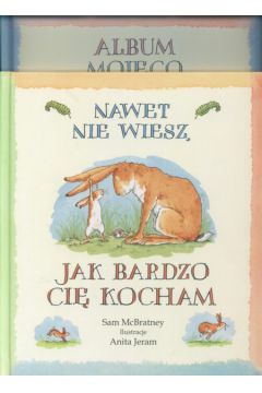 Nawet nie wiesz jak bardzo Ci� kocham / Album Mojego Dziecka - McBratney Sam