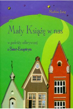 Ma�y ksi��� w nas w podr�y odkrywczej z Saint-Exuperym - Jung Mathias - Jung Mathias