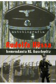 Autobiografia Rudolfa Hossa komendanta KL Auschwitz - Rudolf Hoss