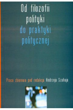 Od filozofii polityki do praktyki politycznej - Andrzej Szachaj