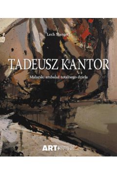 Tadeusz Kantor - malarski ambala� totalnego dzie�a - Lech Stangret - Lech Stangret