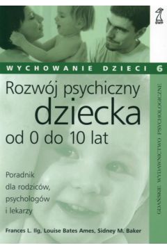 Rozw�j psychiczny dziecka od 0 do 10 lat - Ilg Frances L., Ames L.B., Baker Sidney M. - Sidney M. Baker, L. B. Ames