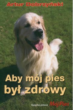 Aby m�j pies by� zdrowy - Dobrzy�ski Artur - Artur Dobrzy�ski