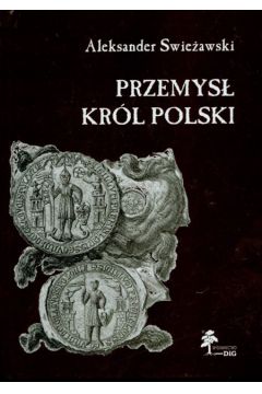 Przemys� Kr�l Polski - Swie�awski Aleksander - Aleksander Swie�awski
