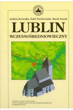 Lublin wczesno�redniowieczny - Rozwa�ka Andrzej, Nied�wiadek Rafa�, Stasiak Marek - Andrzej Rozwa�ka, Marek Stasiak, Rafa� Nied�wiadek