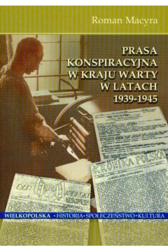 Prasa konspiracyjna w kraju Warty w latach 1939-1945 - Macyra Roman - Roman Macyra