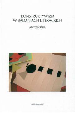 Konstruktywizm w badaniach literackich. Antologia