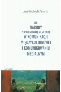 Jak narody porozumiewaj� si� ze sob� w komunikacji mi�dzykulturowej i komunikowaniu medialnym - Miku�owski Pomorski Jerzy - Jerzy Miku�owski Pomorski