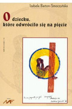 O dziecku, kt�re odwr�ci�o si� na pi�cie - Barton - Smoczy�ska Izabela - Izabela Barton-Smoczy�ska