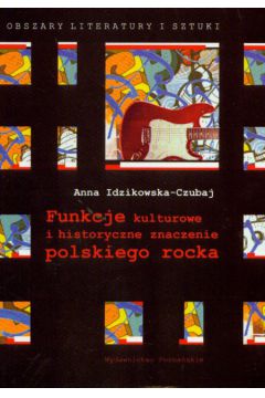 Funkcje kulturowe i historyczne znaczenie polskiego rocka - Idzikowska - Czubaj Anna - Anna Idzikowska-Czubaj
