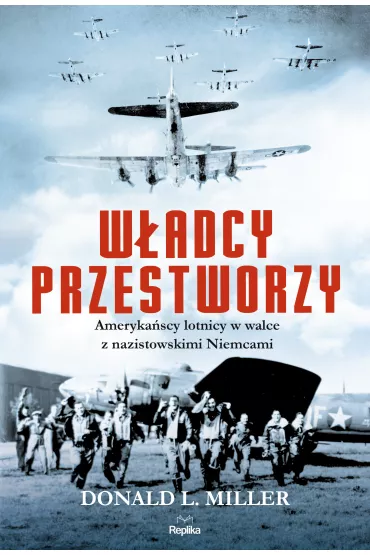W�adcy przestworzy ameryka�scy lotnicy w walce z nazistowskimi niemcami - Donald Miller