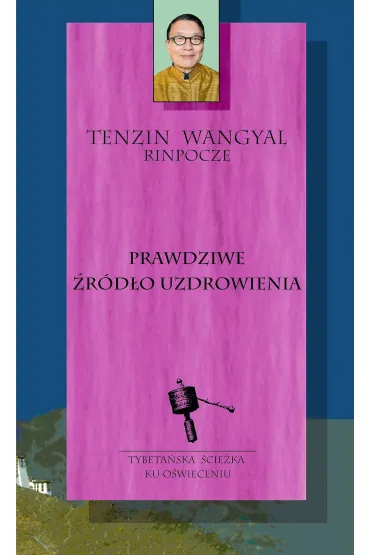 Prawdziwe �r�d�o uzdrowienia - Tenzin Wangyal Rinpocze