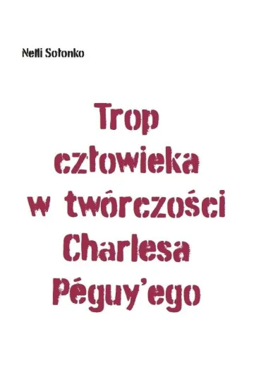 Trop cz�owieka w tw�rczo�ci Charlesa Peguy'ego - Nelli So�onko
