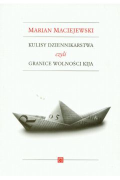 Kulisy dziennikarstwa czyli granice wolno�ci kija - Maciejewski Marian - Marian Maciejewski