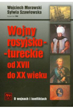 Wojny rosyjsko-tureckie od XVII do XX wieku - Morawski Wojciech, Szaw�owska Sylwia - Sylwia Szaw�owska
