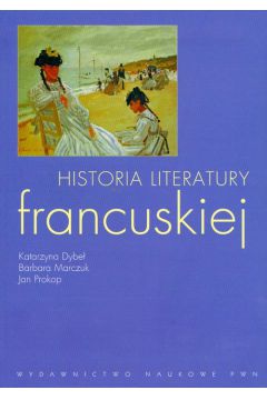 Historia literatury francuskiej - Barbara Marczuk, Katarzyna Dybe�