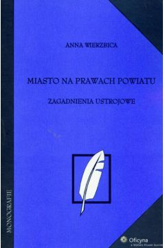 Miasto na prawach powiatu Zagadnienia ustrojowe - Wierzbica Anna - Anna Wierzbica