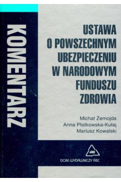Ustawa o powszechnym ubezpieczeniu w NFZ - �emojda Micha�, P�atkowska - Ku�aj Anna, Kowalski Mariusz - Anna P�atkowska-Ku�aj, Mariusz Kowalski, Micha� �emojda