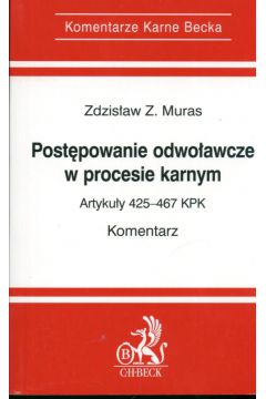 Post�powanie odwo�awcze w procesie karnym Artyku�y 425-467 KPK Komentarz - Muras Zdzis�aw - Zdzis�aw Muras