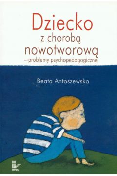 Dziecko z chorob� nowotworow� - problemy psychopedagogiczne - Antoszewska Beata - Beata Antoszewska