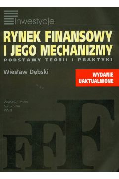 Rynek finansowy i jego mechanizmy Podstawy teorii i praktyki - Wies�aw D�bski