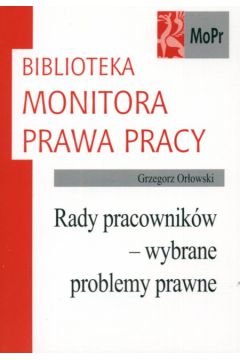 Rady pracownik�w - wybrane problemy prawne - Or�owski Grzegorz