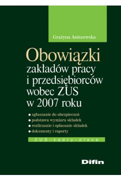 Obowi�zki zak�ad�w pracy i pracodawc�w wobec ZUS w 2007 roku - Aniszewska Gra�yna - Gra�yna Aniszewska