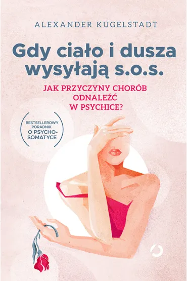 Gdy cia�o i dusza wysy�aj� s.o.s. Jak przyczyny chor�b odnale�� w psychice? [wyd. 2, 2023] - Alexander  Kugelstadt