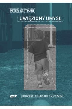 Uwi�ziony umys� Opowie�ci o ludziach z autyzmem - Szatmari Peter - Peter Szatmari