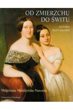 Od zmierzchu do �witu Historia mody balowej - Mo�d�y�ska-Nowotka Ma�gorzata - Ma�gorzata Mo�d�y�ska-Nowotka