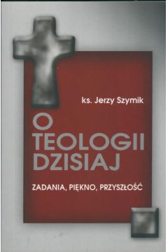 O teologii dzisiaj - Szymik Jerzy - Jerzy Szymik