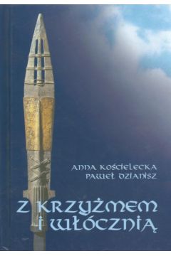 Z krzy�mem i w��czni� - Ko�cielecka Anna, Dzianisz Pawe� - Anna Ko�cielecka, Pawe� Dzianisz