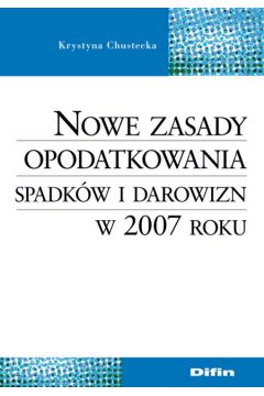 Nowe zasady opodatkowania spadk�w i darowizn w 2007 roku - Krystyna Chustecka - Krystyna Chustecka