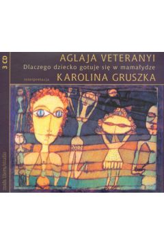 Dlaczego dziecko gotuje si� w mama�ydze - Veteranyi Aglaja, Gruszka Karolina - Veteranyi Aglaja